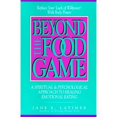 Beyond the Food Game: A Spiritual & Psychological Approach to Healing Emotional Eating