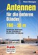 Antennen für die unteren Bänder 160 - 30 m: Technische Unterlagen für den Selbstbau in praxisnaher Darstellung