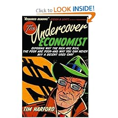 The Undercover Economist: Exposing Why the Rich Are Rich, the Poor Are Poor--and Why You Can Never Buy a Decent Used Car!