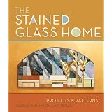The Stained Glass Home: Projects & Patterns