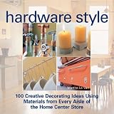 Hardware Style: 100 Creative Decorating Ideas Using Materials from Every Aisle of the Home Center Store
