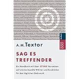 Sag es treffender: Ein Handbuch mit �ber 57 000 Verweisen auf sinnverwandte W�rter und Ausdr�cke f�r den t�glichen Gebrauchvon "A. M. Textor"
