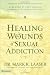 Healing the Wounds of Sexual Addiction