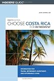 Choose Costa Rica for Retirement, 8th: Information for Travel, Retirement, Investment, and Affordable Living (Choose Retirement Series)