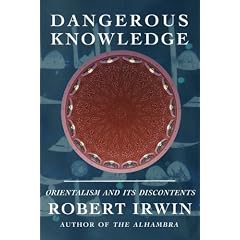 Dangerous Knowledge: Orientalism and Its Discontents