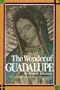 The Wonder of Guadalupe:  The Origin and Cult of the Miraculous Image of the Blessed Virgin in Mexico