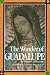The Wonder of Guadalupe: The Origin and Cult of the Miraculous Image of the Blessed Virgin in Mexico