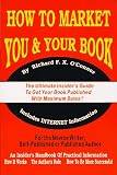 How to Market You & Your Book: The Ultimate Insider's Guide to Get Your Book Published with Maximum Sales