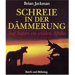 Schreie in der D�mmerung. Auf Safari im wilden Afrika