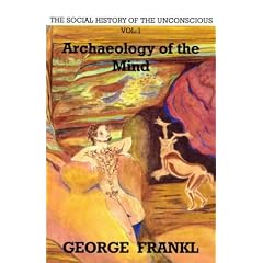 The Social History of the Unconscious: Archaeology of the Mind v. 1 (Psychoanalysis & society)