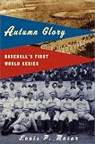 Autumn Glory: Baseballs First World Series