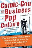 Comic-Con and the Business of Pop Culture: What the World s Wildest Trade Show Can Tell Us About the Future of Entertainment