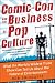 Comic-Con and the Business of Pop Culture: What the World’s Wildest Trade Show Can Tell Us About the Future of Entertainment