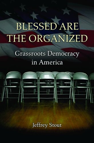 By Jeffrey Stout:Blessed Are the Organized: Grassroots Democracy in America [Hardcover]