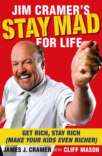 Jim Cramer's Stay Mad for Life: Get Rich, Stay Rich (Make Your Kids Even Richer)