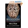 Shamanism: Archaic Techniques of Ecstasy (Bollingen Series (General))