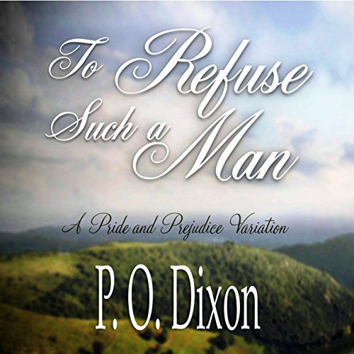 To Refuse Such a Man: A Pride and Prejudice Variation