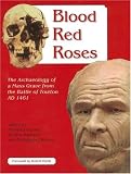 Blood Red Roses: The Archaeology of a Mass Grave from the Battle of Towton AD 1461