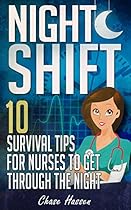 Night Shift: 10 Survival Tips for Nurses to Get Through the Night! (Licensed Practical Nurse, Registered Nurse, Certified Nursing Assistant, Nurse Practitioner, Nursing Scrubs, Nurse Anesthetist) Night Shift: 10 Survival Tips for Nurses to Get Through the Night! (Licensed Practical Nurse, Registered Nurse, Certified Nursing Assistant, Nurse Practitioner, Nursing Scrubs, Nurse Anesthetist)