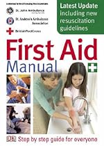 First Aid Manual: The Authorised Manual of St. John Ambulance, St. Andrew's Ambulance Association, and the British Red Cross