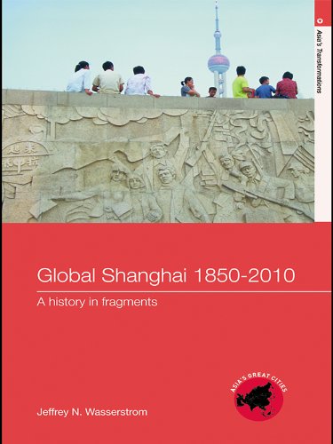 Global Shanghai, 1850-2010: A History in Fragments (Asia's Transformations/Asia's Great Cities)