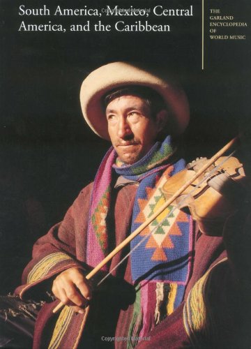 South America, Mexico, Central America, and the Caribbean (Garland Encyclopedia of World Music, Volume 2)