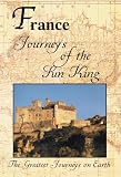 The Greatest Journeys on Earth: France Journeys of the Sun King