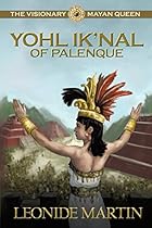 The Visionary Mayan Queen: Yohl Ik'nal of Palenque (The Mists of Palenque) The Visionary Mayan Queen: Yohl Ik'nal of Palenque (The Mists of Palenque)