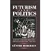 Futurism and Politics: Between Anarchist Rebellion and Fascist Reaction, 1909-1944