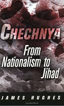 Chechnya: From Nationalism to Jihad (National and Ethnic Conflict in the 21st Century Series)