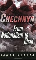 Chechnya: From Nationalism to Jihad (National and Ethnic Conflict in the 21st Century)