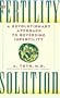 The Fertility Solution: A Revolutionary Approach to Reversing Infertility