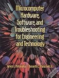 Microcomputer Hardware, Software, and Trouble- shooting for Engineering and Technology Jamesl Antonakos, Kenneth C. Mansfield, James L. Antonakos