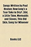 Songs Written by Paul Heaton: How Long's a Tear Take to Dry?, 36d, a Little Time, Mermaids and Slaves, This Old Skin, Song for Whoever-