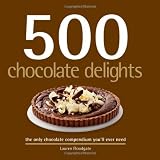 500 Chocolate Delights: The Only Chocolate Compendium You'll Ever Need
