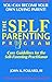 The SELF-PARENTING PROGRAM: Core Guidelines for the Self-Parenting Practitioner (You Can Become Your Own Loving Parent)