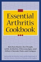 The Essential Arthritis Cookbook : Kitchen Basics for People With Arthritis, Fibromyalgia and Other Chronic Pain and Fatigue