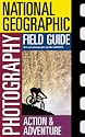 National Geographic Photography Field Guide : Action/Adventure (National Geographic Photography Field Guides)
