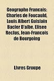 Produkt-Bild: Geographe Francais: Charles de Foucauld, Louis Albert Guislain Bacler D'Albe, Elisee Reclus, Jean-Francois de Bourgoing