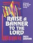 Raise a Banner to the Lord: 60 Dynamic Banner Designs for Worship Settings
