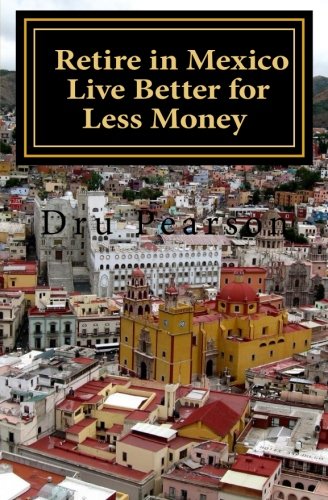 Retire in Mexico - Live Better for Less Money: Live the American Dream in Mexico for half the price.  Luxury on a shoestring can be yours!