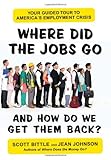 Where Did the Jobs Go--and How Do We Get Them Back?: Your Guided Tour to America's Employment Crisis