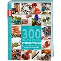 300 Tipps, Tricks und Techniken - Perlenschmuck: Das unentbehrliche Nachschlagewerk mit Antworten auf alle Fragen