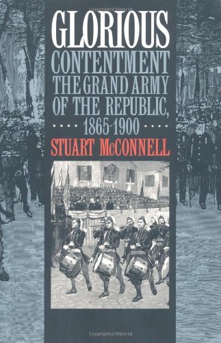 Glorious Contentment: The Grand Army of the Republic, 1865-1900 (Civil War America)