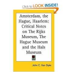 Amsterdam, the Hague, Haarlem: Critical Notes on The Rijks Museum, The Hague Museum and the Hals Museum