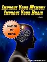 Improve Your Memory, Improve Your Brain - Experience The Advantages That Come With An Amazing Memory - Revised for Kindle