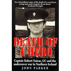Death of a Hero: Captain Robert Nairac, GC and the Undercover War in Northern Ireland