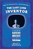 The Last Lone Inventor A Tale of Genius, Deceit, and the Birth of Television
