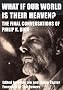 What If Our World Is Their Heaven?: The Final Conversations of Philip K. Dick