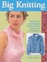 Big Knitting: Quick and Easy Designs with Chunky Yarns and Fat Needles